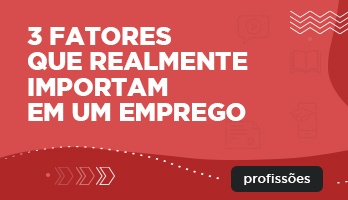 3 fatores que realmente importam em um emprego 3 fatores que realmente importam em um emprego