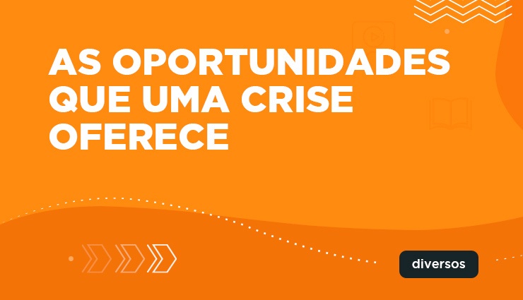 As oportunidades que uma crise oferece As oportunidades que uma crise oferece