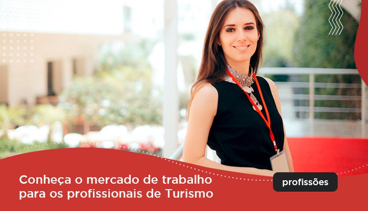 Conheça o mercado de trabalho para os profissionais de Turismo Conheça o mercado de trabalho para os profissionais de Turismo