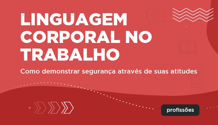 Linguagem corporal no trabalho: como demonstrar segurança através de suas atitudes Linguagem corporal no trabalho: como demonstrar segurança através de suas atitudes