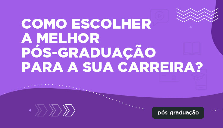 Como escolher a melhor pós-graduação para a sua carreira Como escolher a melhor pós-graduação para a sua carreira