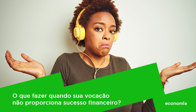 O que fazer quando sua vocação não proporciona sucesso financeiro?