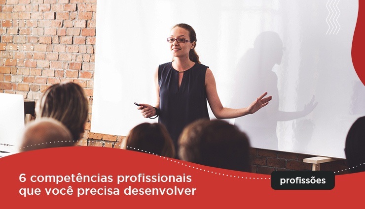 6 competências profissionais que você precisa desenvolver 6 competências profissionais que você precisa desenvolver