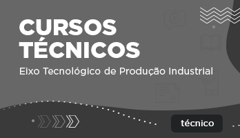 Cursos Técnicos – Eixo Tecnológico de Produção Industrial Cursos Técnicos – Eixo Tecnológico de Produção Industrial