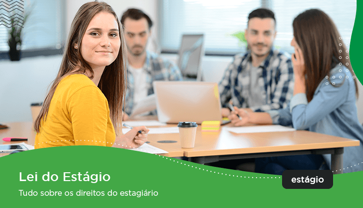 Lei do Estágio – Tudo sobre os direitos do estagiário Lei do Estágio – Tudo sobre os direitos do estagiário