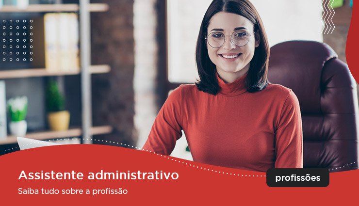 Assistente administrativo – saiba tudo sobre a profissão Assistente administrativo – saiba tudo sobre a profissão