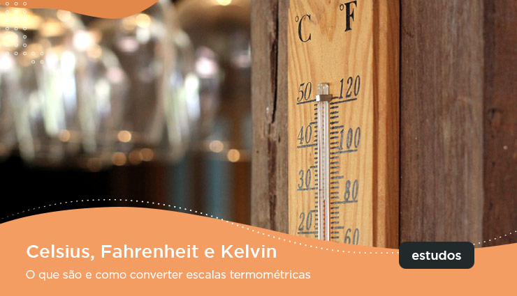 Celsius, Fahrenheit e Kelvin – o que são e como converter escalas termométricas Celsius, Fahrenheit e Kelvin – o que são e como converter escalas termométricas