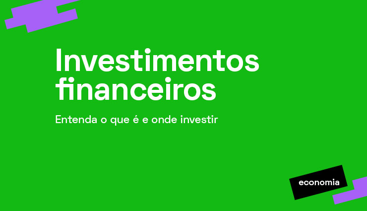 Investimentos financeiros: entenda o que é e onde investir!