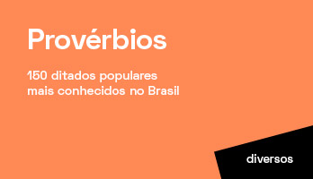 Provérbios: 150 ditados populares mais conhecidos no Brasil Provérbios: 150 ditados populares mais conhecidos no Brasil