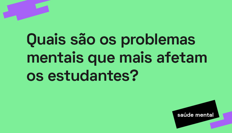 Quais são os problemas mentais que mais afetam os estudantes? Quais são os problemas mentais que mais afetam os estudantes?