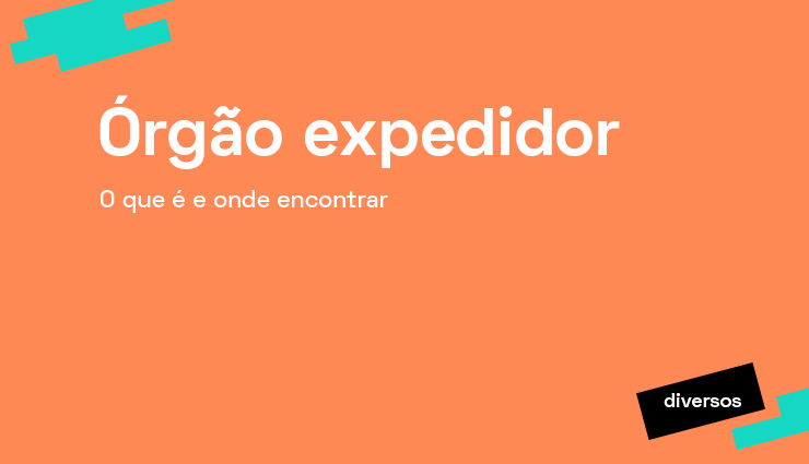 Órgão expedidor – o que é e onde encontrar Órgão expedidor – o que é e onde encontrar