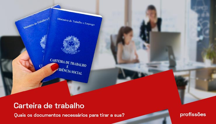 Carteira de Trabalho: quais os documentos necessários para tirar a sua?