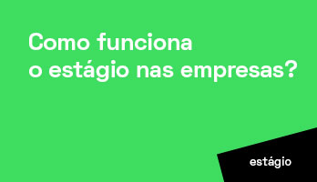 Como funciona o estágio nas empresas Como funciona o estágio nas empresas
