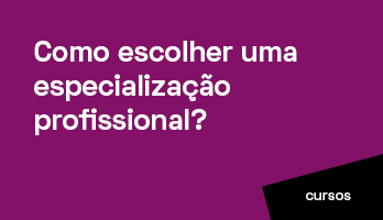 Como escolher uma especialização profissional? Como escolher uma especialização profissional?