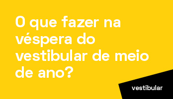 O que fazer na véspera do vestibular de meio de ano?