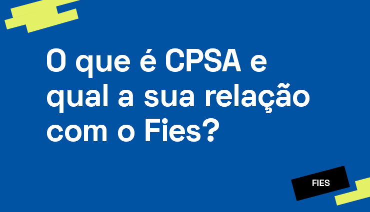 O que é CPSA e qual a sua relação com o Fies? O que é CPSA e qual a sua relação com o Fies?