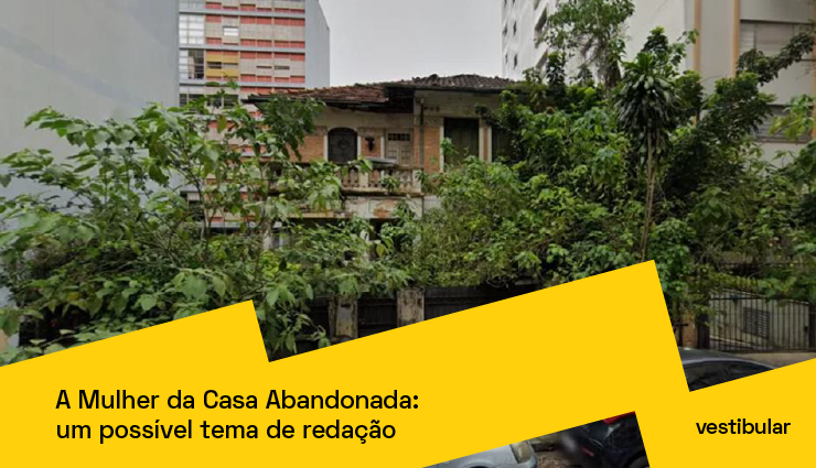 A Mulher da Casa Abandonada e como o tema pode ser abordado em sua redação A Mulher da Casa Abandonada e como o tema pode ser abordado em sua redação