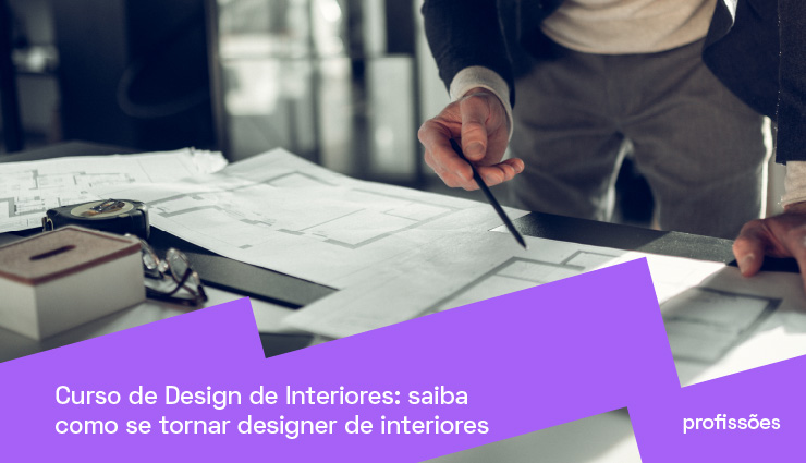 Curso de Design de Interiores: saiba como se tornar designer de interiores