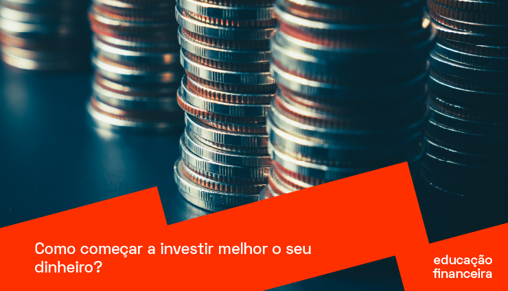 Como começar a investir melhor o seu dinheiro?