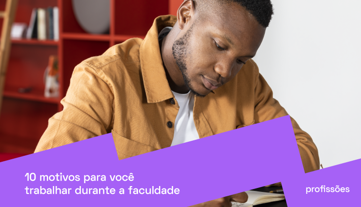 10 motivos para você trabalhar durante a faculdade