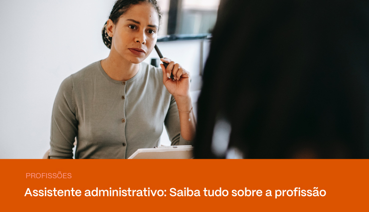 Assistente Administrativo: saiba tudo sobre a profissão