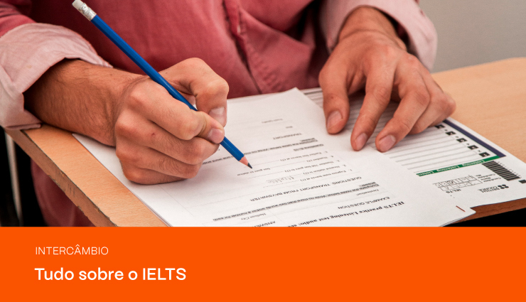 IELTS: saiba tudo sobre o teste, preparação, valor e mais!