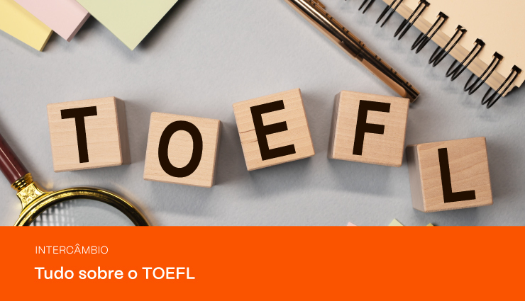TOEFL: saiba tudo sobre o teste, preparação, valor e mais!