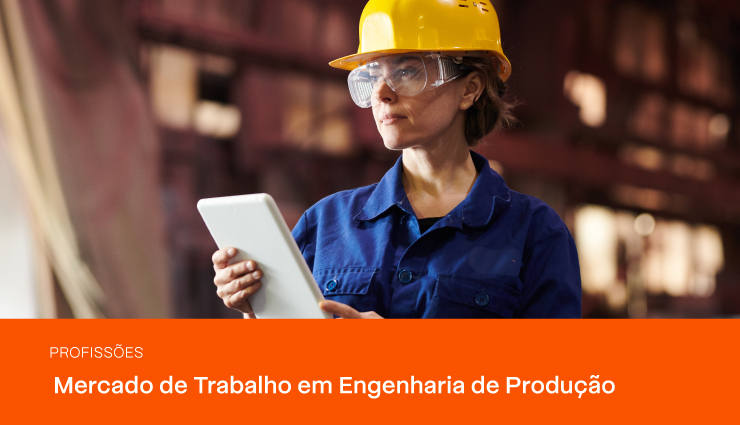 Mercado de Trabalho em Engenharia de Produção: veja como ingressar na área!