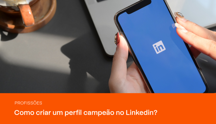 Linkedin: como criar um perfil campeão para se destacar